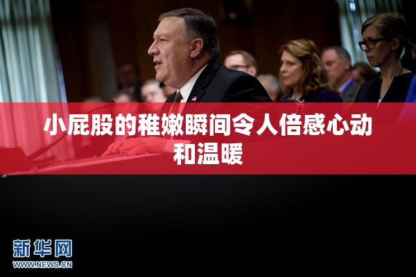 小屁股的稚嫩瞬间令人倍感心动和温暖