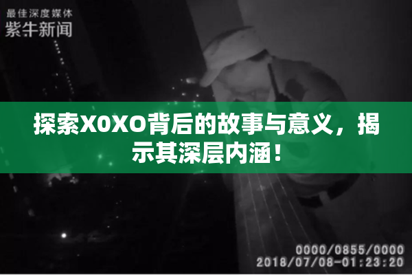 探索X0XO背后的故事与意义，揭示其深层内涵！
