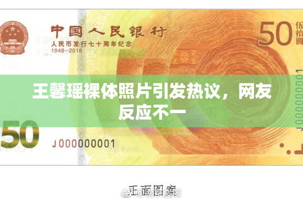 王馨瑶裸体照片引发热议，网友反应不一