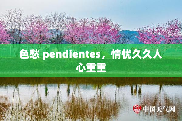 色愁 pendientes，情忧久久人心重重