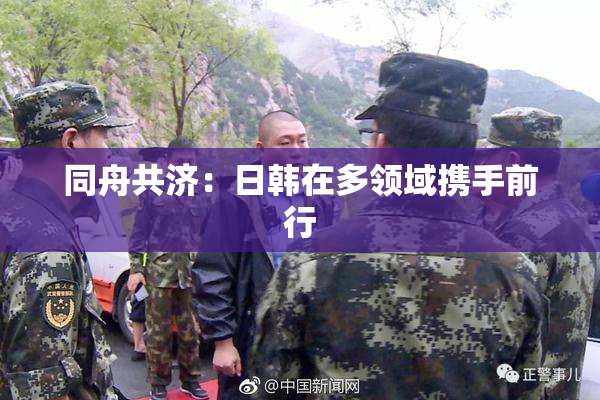 同舟共济：日韩在多领域携手前行