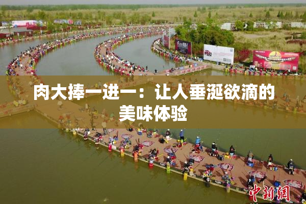 肉大捧一进一：让人垂涎欲滴的美味体验
