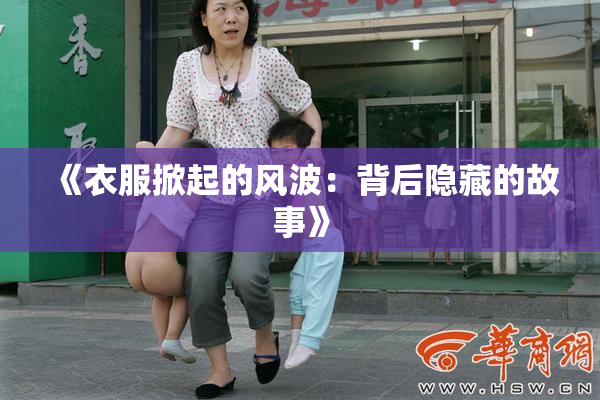 《衣服掀起的风波：背后隐藏的故事》