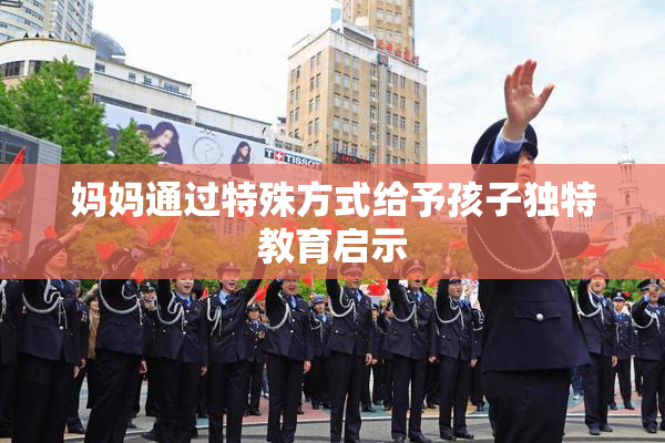 妈妈通过特殊方式给予孩子独特教育启示