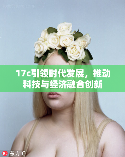 17c引领时代发展，推动科技与经济融合创新