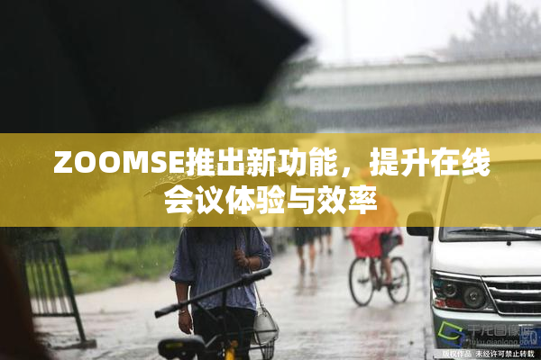 ZOOMSE推出新功能，提升在线会议体验与效率