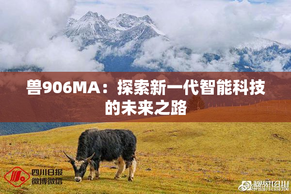 兽906MA：探索新一代智能科技的未来之路