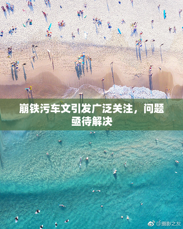 崩铁污车文引发广泛关注，问题亟待解决