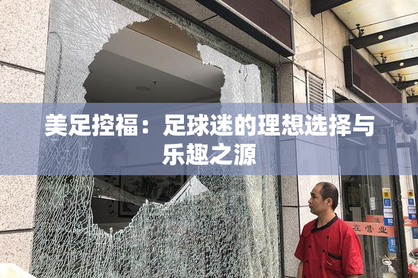 美足控福：足球迷的理想选择与乐趣之源