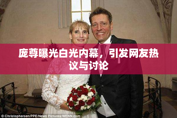 庞尊曝光白光内幕，引发网友热议与讨论