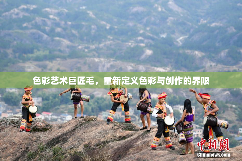 色彩艺术巨匠毛，重新定义色彩与创作的界限
