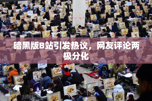 暗黑版B站引发热议，网友评论两极分化