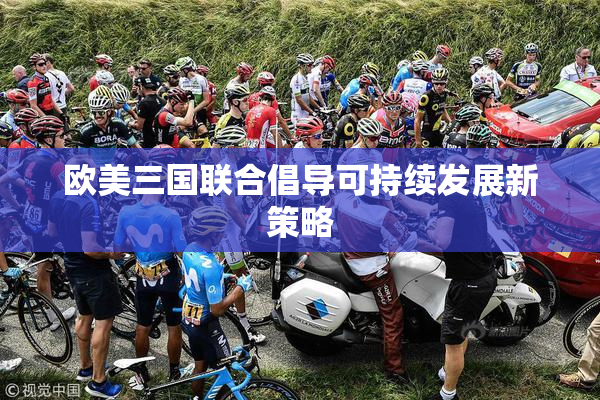 欧美三国联合倡导可持续发展新策略