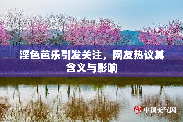 淫色芭乐引发关注，网友热议其含义与影响