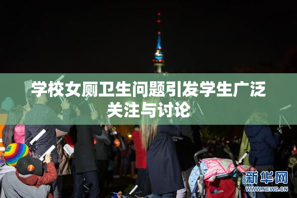 学校女厕卫生问题引发学生广泛关注与讨论