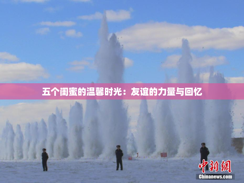 五个闺蜜的温馨时光：友谊的力量与回忆
