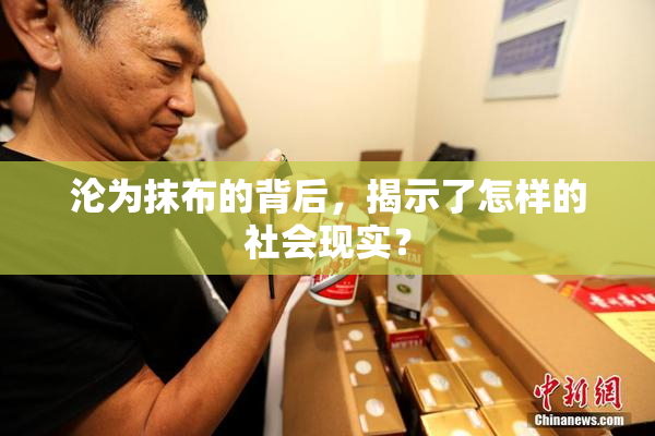 沦为抹布的背后，揭示了怎样的社会现实？
