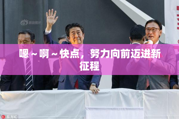 嗯～啊～快点，努力向前迈进新征程