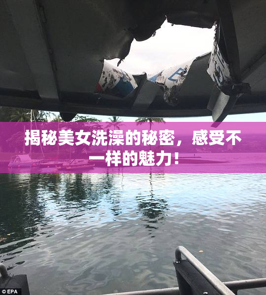 揭秘美女洗澡的秘密，感受不一样的魅力！