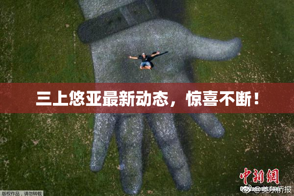 三上悠亚最新动态，惊喜不断！