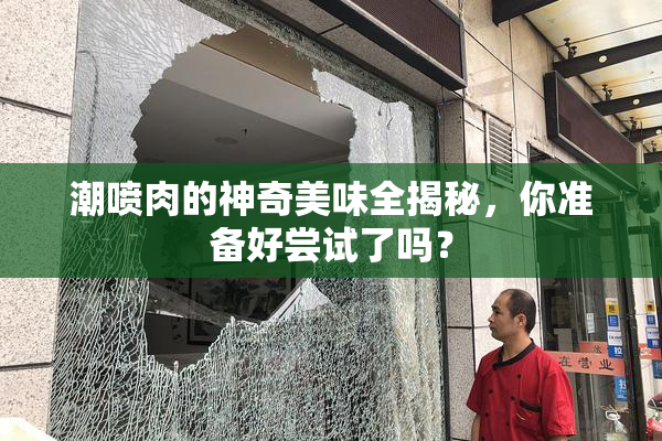 潮喷肉的神奇美味全揭秘，你准备好尝试了吗？