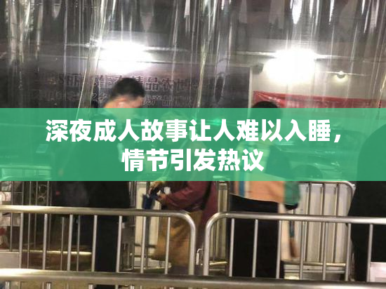 深夜成人故事让人难以入睡，情节引发热议