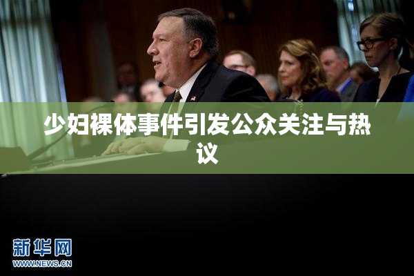 少妇裸体事件引发公众关注与热议