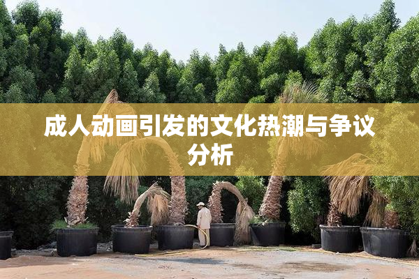 成人动画引发的文化热潮与争议分析