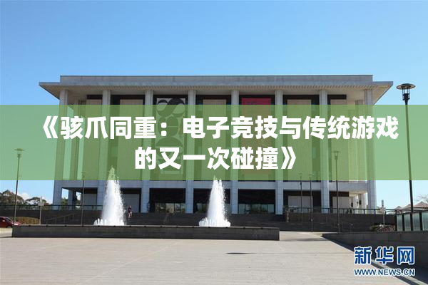 《骇爪同重：电子竞技与传统游戏的又一次碰撞》