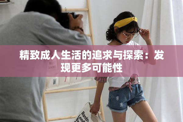 精致成人生活的追求与探索：发现更多可能性