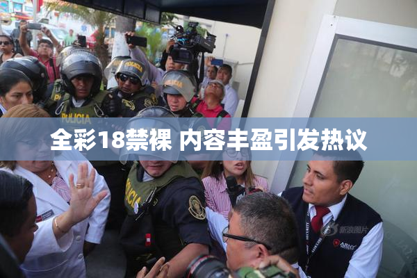 全彩18禁裸 内容丰盈引发热议