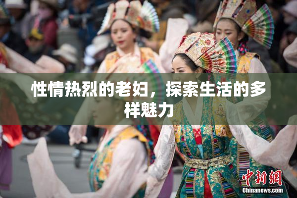 性情热烈的老妇，探索生活的多样魅力