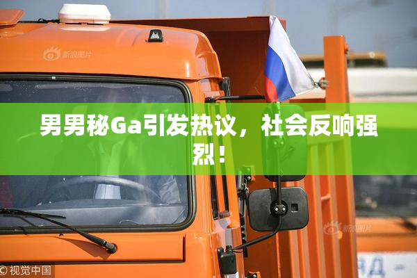 男男秘Ga引发热议，社会反响强烈！