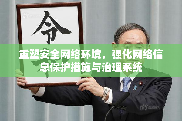 重塑安全网络环境，强化网络信息保护措施与治理系统