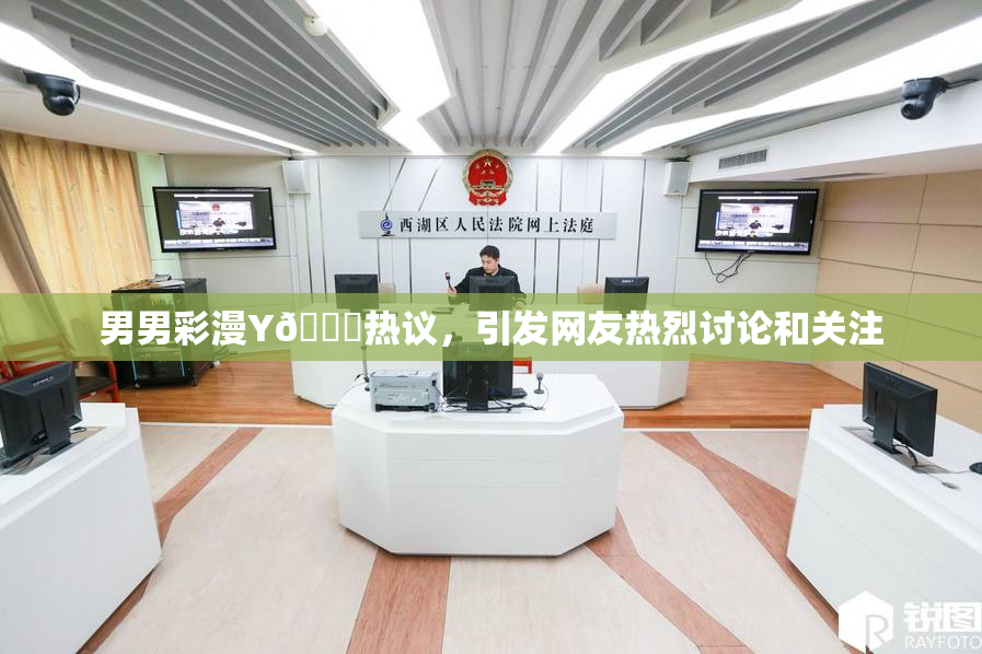 男男彩漫Y🈚热议，引发网友热烈讨论和关注