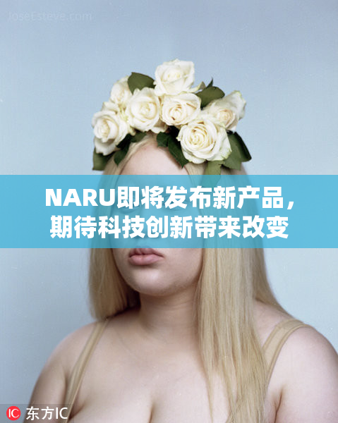 NARU即将发布新产品，期待科技创新带来改变
