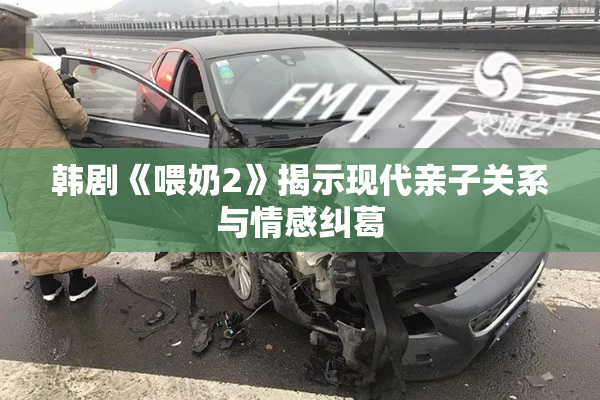 韩剧《喂奶2》揭示现代亲子关系与情感纠葛