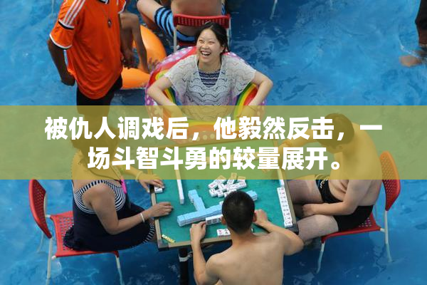 被仇人调戏后，他毅然反击，一场斗智斗勇的较量展开。