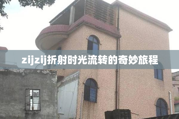zijzij折射时光流转的奇妙旅程