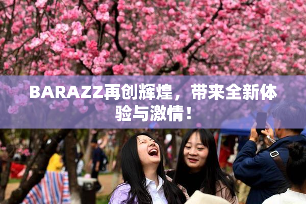 BARAZZ再创辉煌，带来全新体验与激情！
