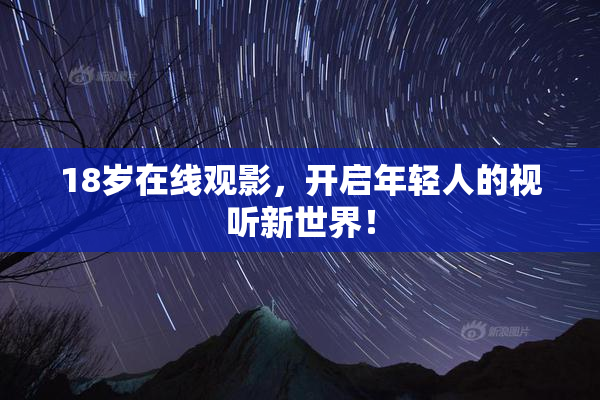 18岁在线观影，开启年轻人的视听新世界！