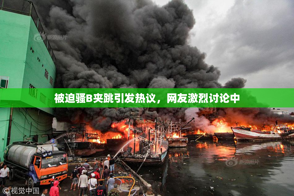 被迫骚B夹跳引发热议，网友激烈讨论中