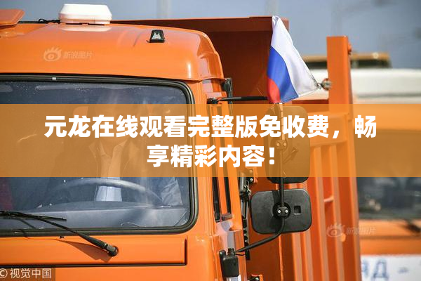 元龙在线观看完整版免收费，畅享精彩内容！
