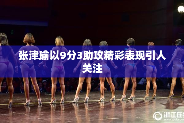 张津瑜以9分3助攻精彩表现引人关注