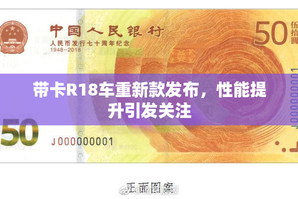 带卡R18车重新款发布，性能提升引发关注