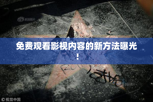 免费观看影视内容的新方法曝光！