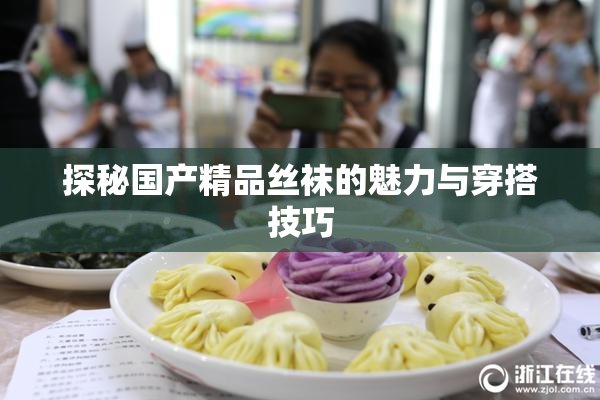 探秘国产精品丝袜的魅力与穿搭技巧