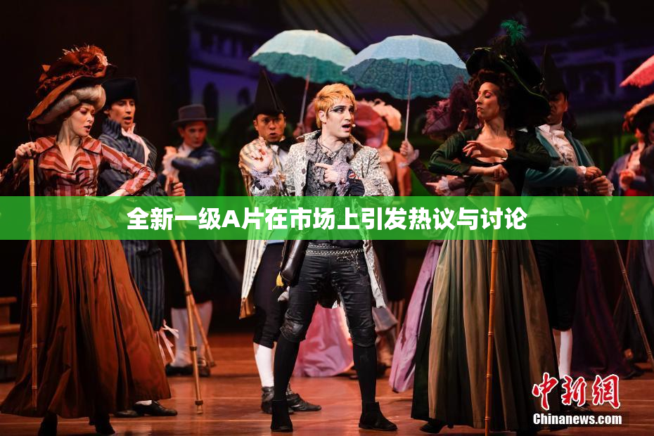 全新一级A片在市场上引发热议与讨论