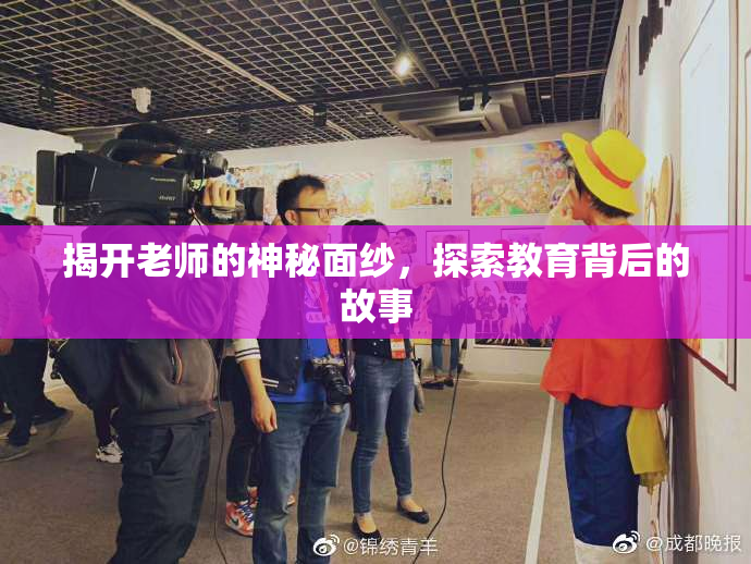 揭开老师的神秘面纱，探索教育背后的故事
