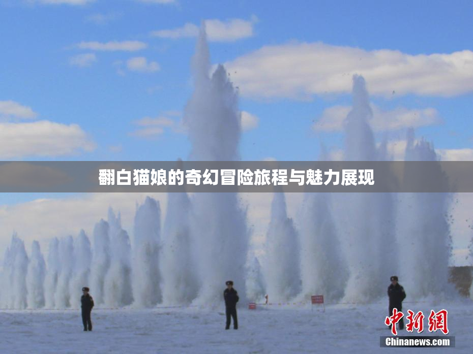 翻白猫娘的奇幻冒险旅程与魅力展现
